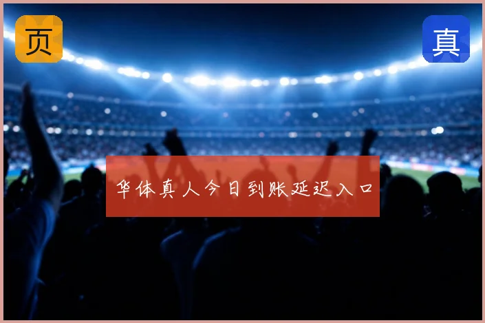 华体真人今日到账延迟入口
